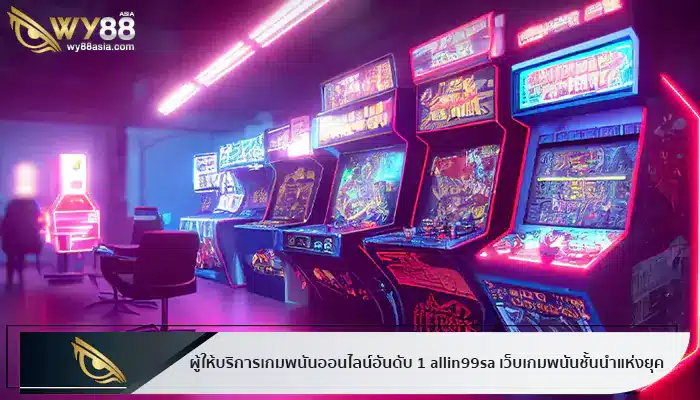 ผู้ให้บริการเกมพนันออนไลน์อันดับ 1 allin99sa เว็บเกมพนันชั้นนำแห่งยุค