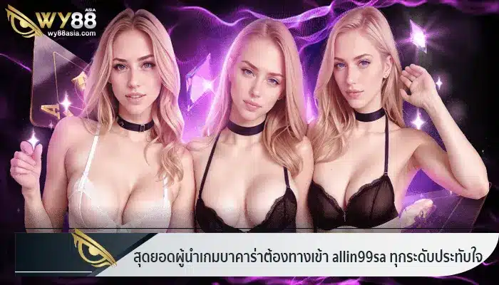 สุดยอดผู้นำเกมบาคาร่าต้องทางเข้า allin99sa ทุกระดับประทับใจ